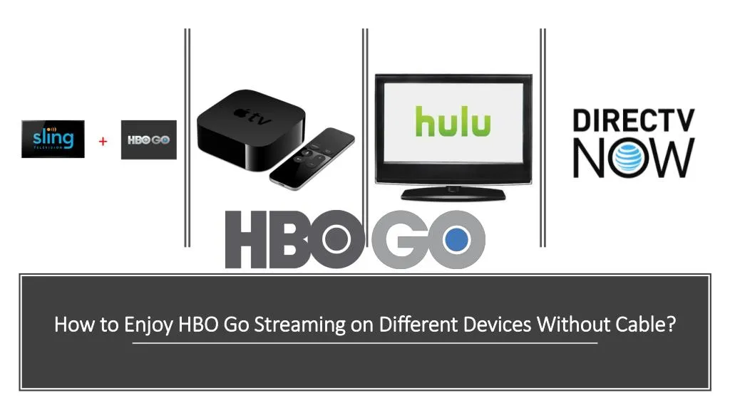 how to enjoy hbo go streaming on different devices without cable