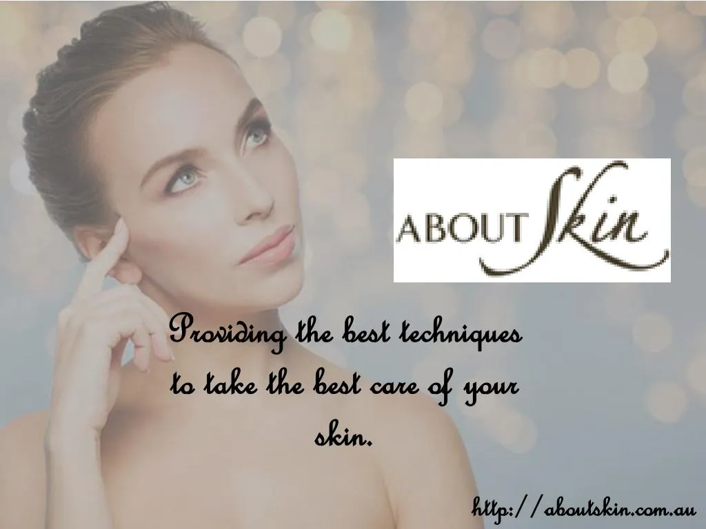 providing the best techniques to take the best care of your skin