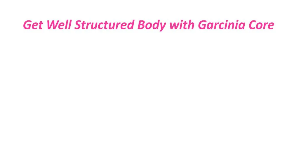 get well structured body with garcinia core