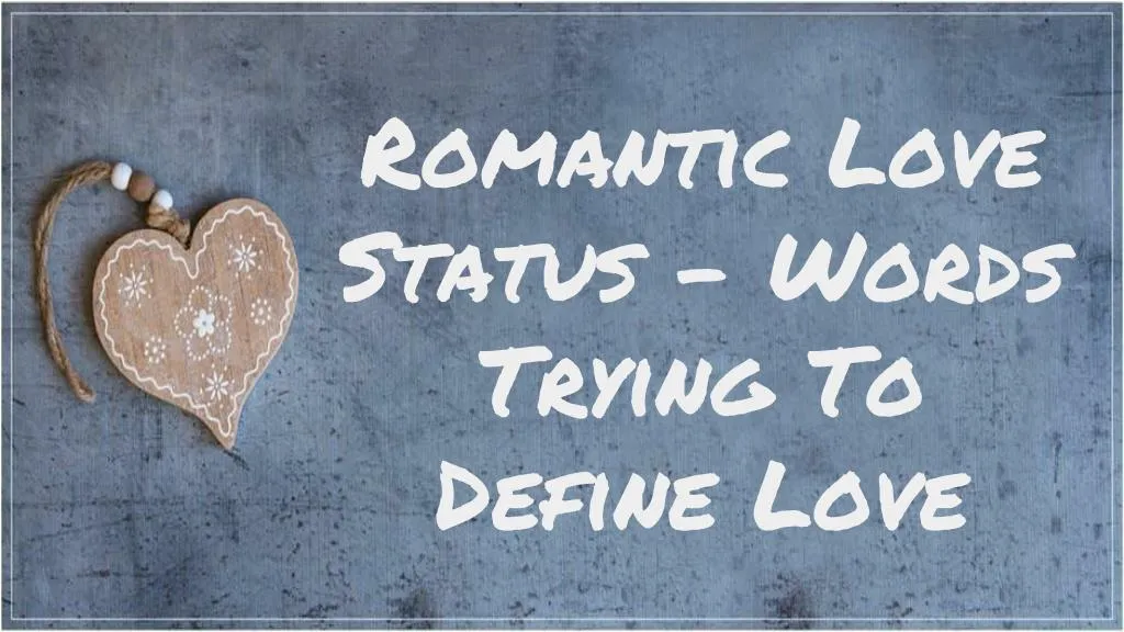 romantic love status words trying to define love
