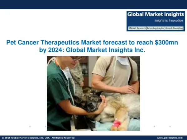 Pet Cancer Therapeutics Market forecast to see more than 10% CAGR from 2017 to 2024