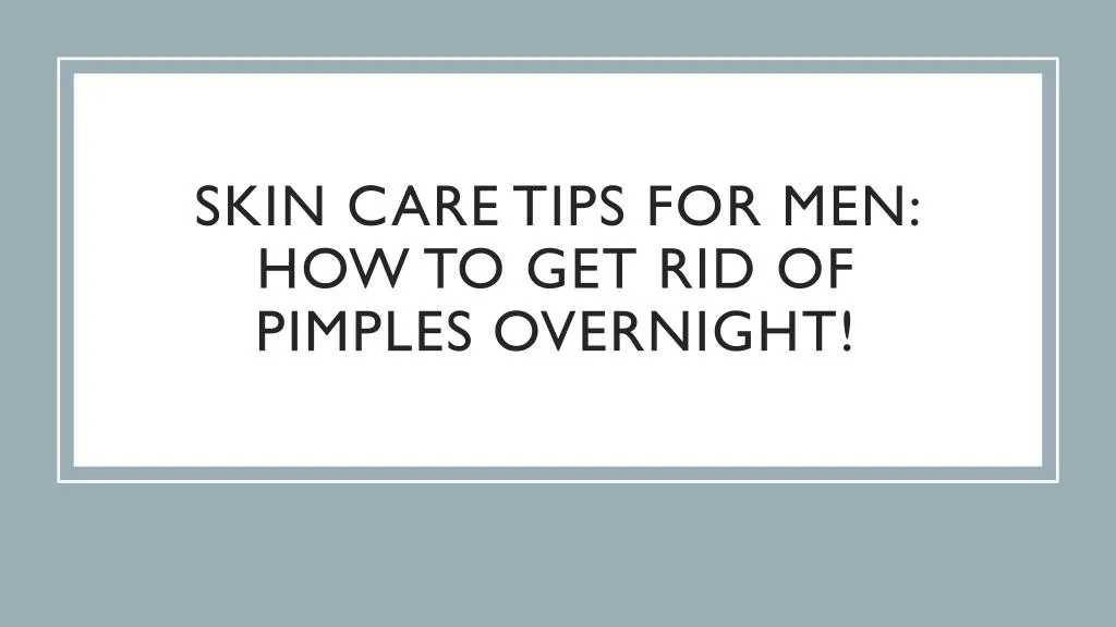skin care tips for men how to get rid of pimples overnight