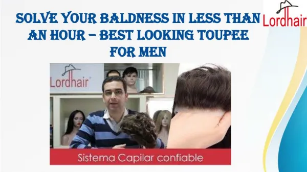 Solve Your Baldness in Less than an Hour – Best Looking Toupee for Men
