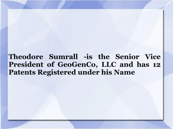 Theodore Sumrall -is the Senior Vice President of GeoGenCo, LLC and has 12 Patents Registered under his Name