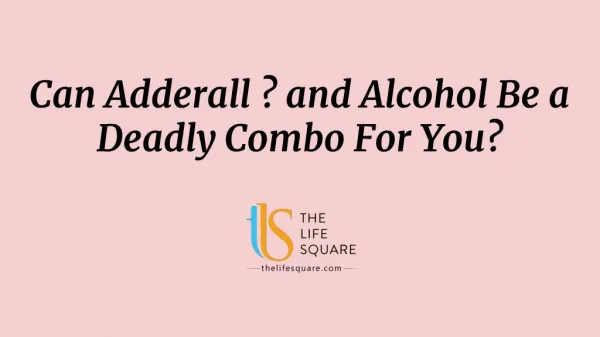 Can Adderall and Alcohol Be a Deadly Combo For You?