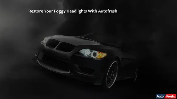 Restore Your Foggy Headlights With Autofresh