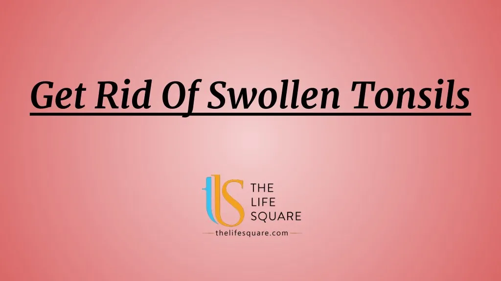 get rid of swollen tonsils