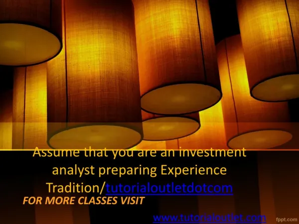 Assume that you are an investment analyst preparing Experience Tradition/tutorialoutletdotcom