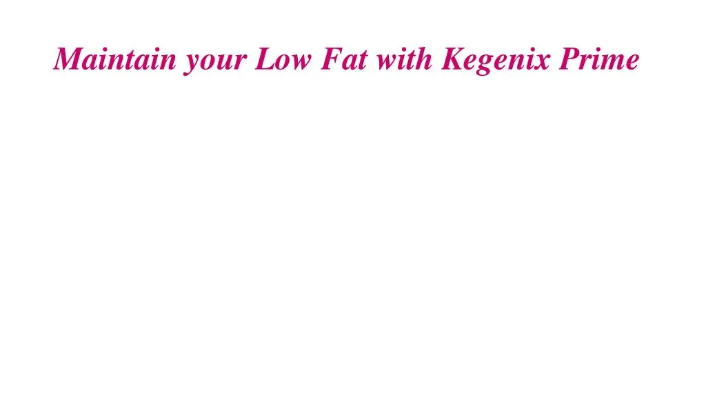 maintain your low fat with kegenix prime