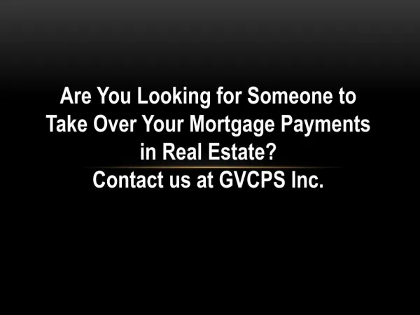Looking for Some One to Hand Over Mortgage Payments For Real Estate -