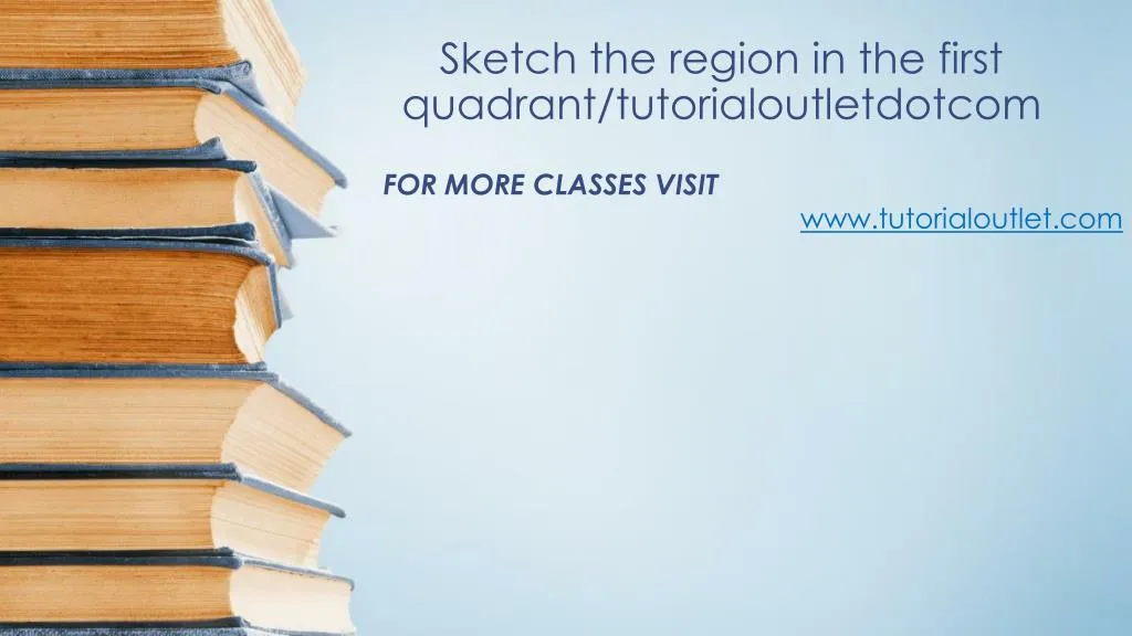 sketch the region in the first quadrant tutorialoutletdotcom