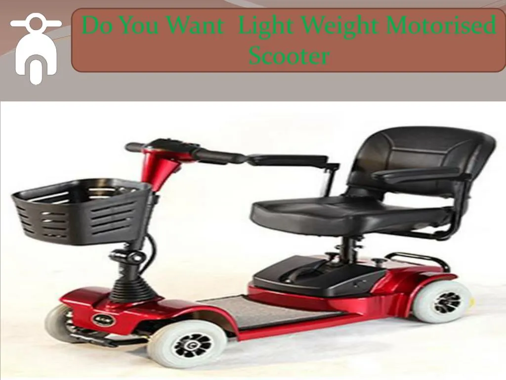 do you want light weight motorised scooter