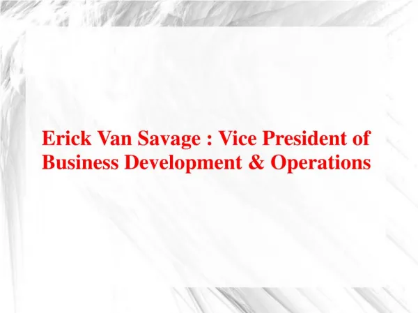 Erick Van Savage - Vice President of Business Development & Operations