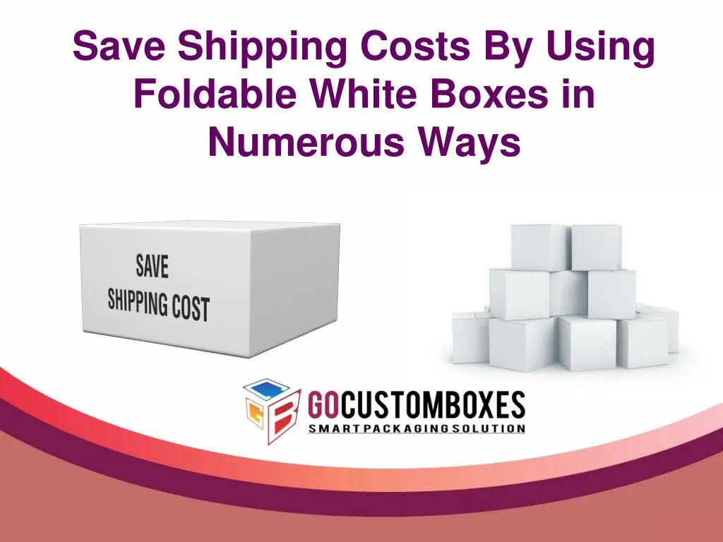 save shipping costs by using foldable white boxes in numerous ways