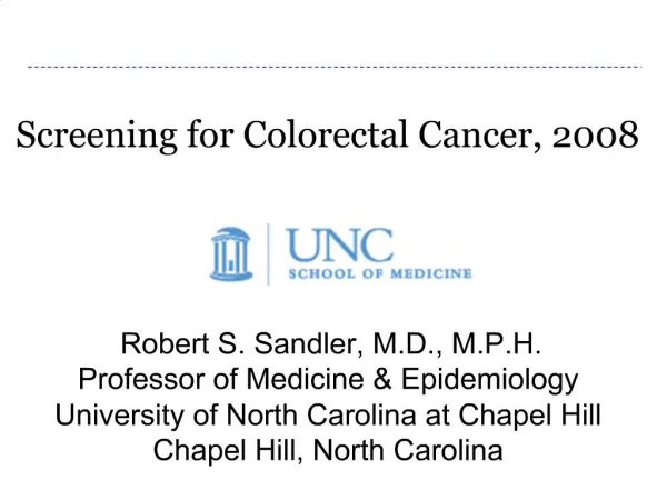 Screening for Colorectal Cancer, 2008 Robert S. Sandler, M.D., M.P.H. Professor of Medicine Epidemiology University