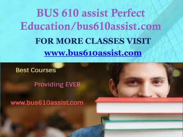 BUS 610 assist Perfect Education/bus610assist.com