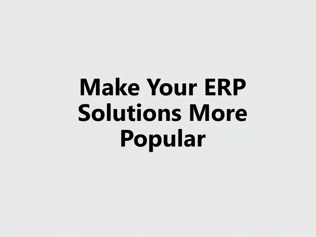 make your erp solutions more p opular