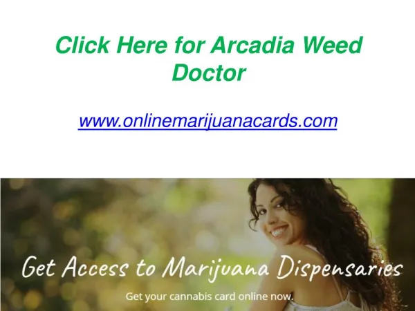 Click Here for Arcadia Weed Doctor - www.onlinemarijuanacards.com