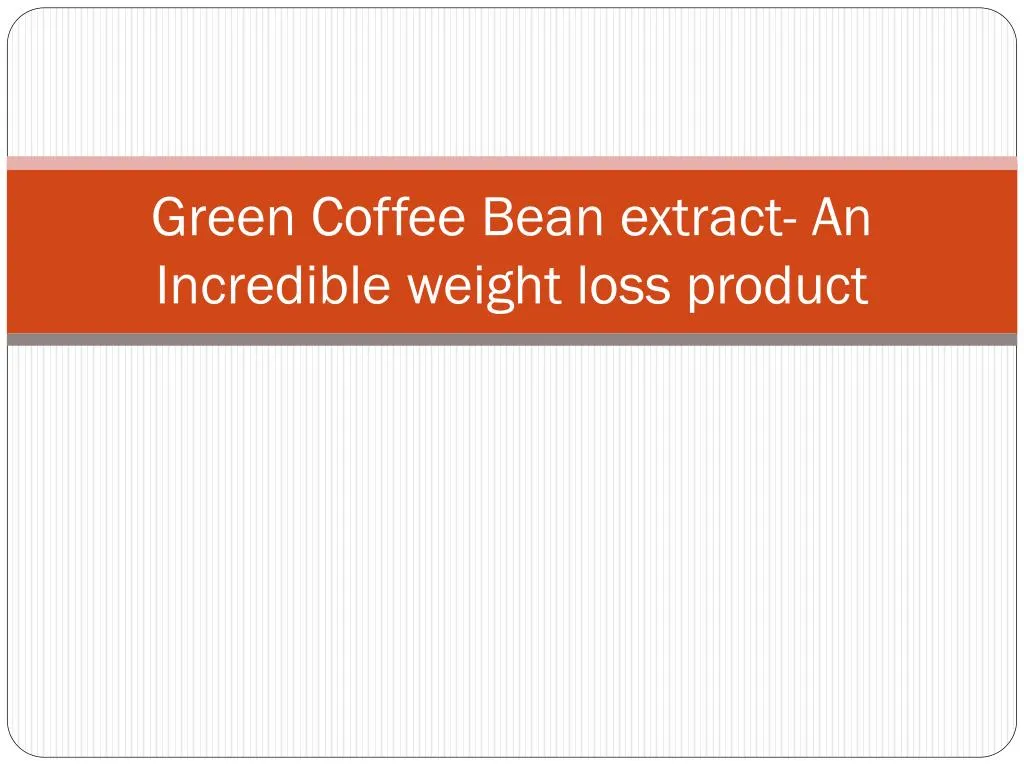 green coffee bean extract an incredible weight loss product