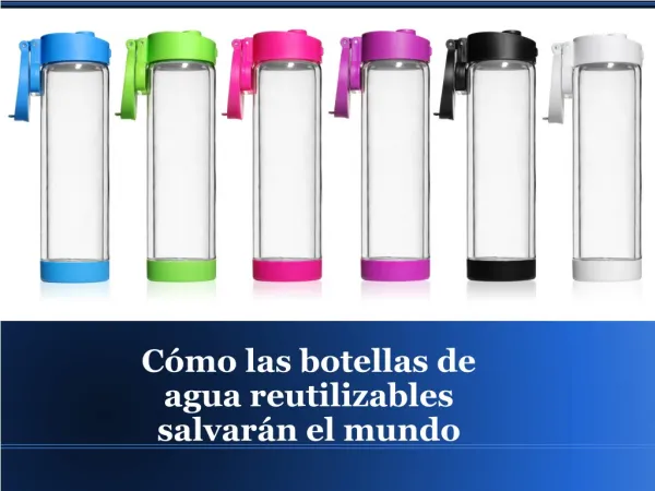 Cómo las botellas de agua reutilizables salvarán el mundo