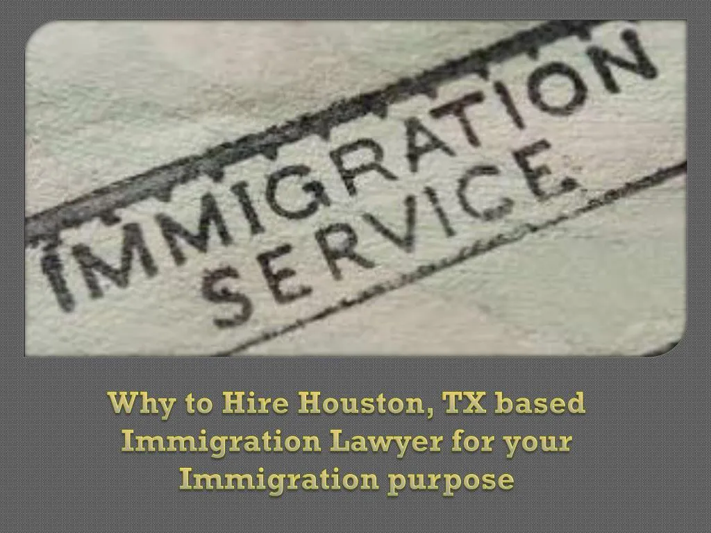 why to hire houston tx based immigration lawyer for your immigration purpose