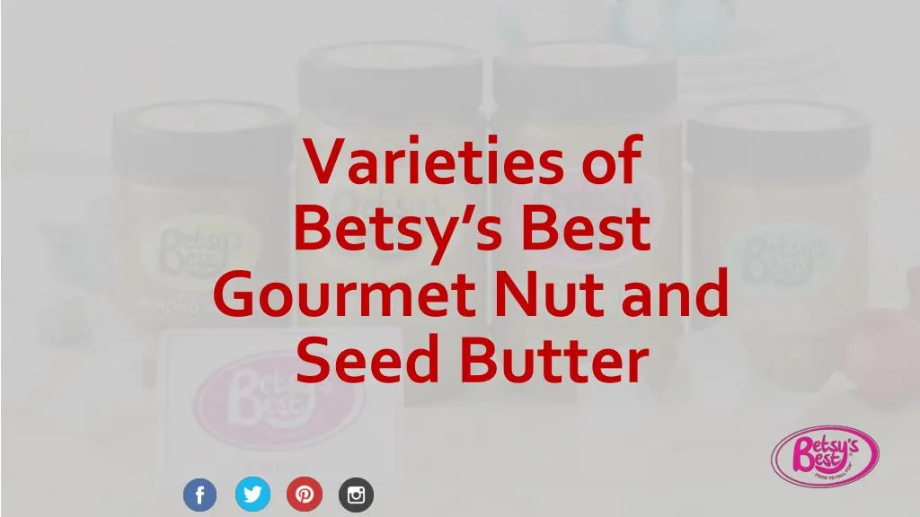 varieties of betsy s best gourmet nut and seed butter