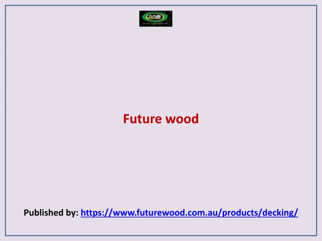 future wood published by https www futurewood com au products decking