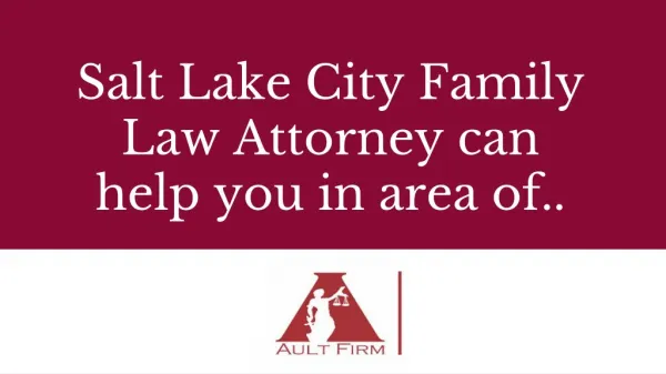Salt Lake City Family Law Attorney can help you in area of..
