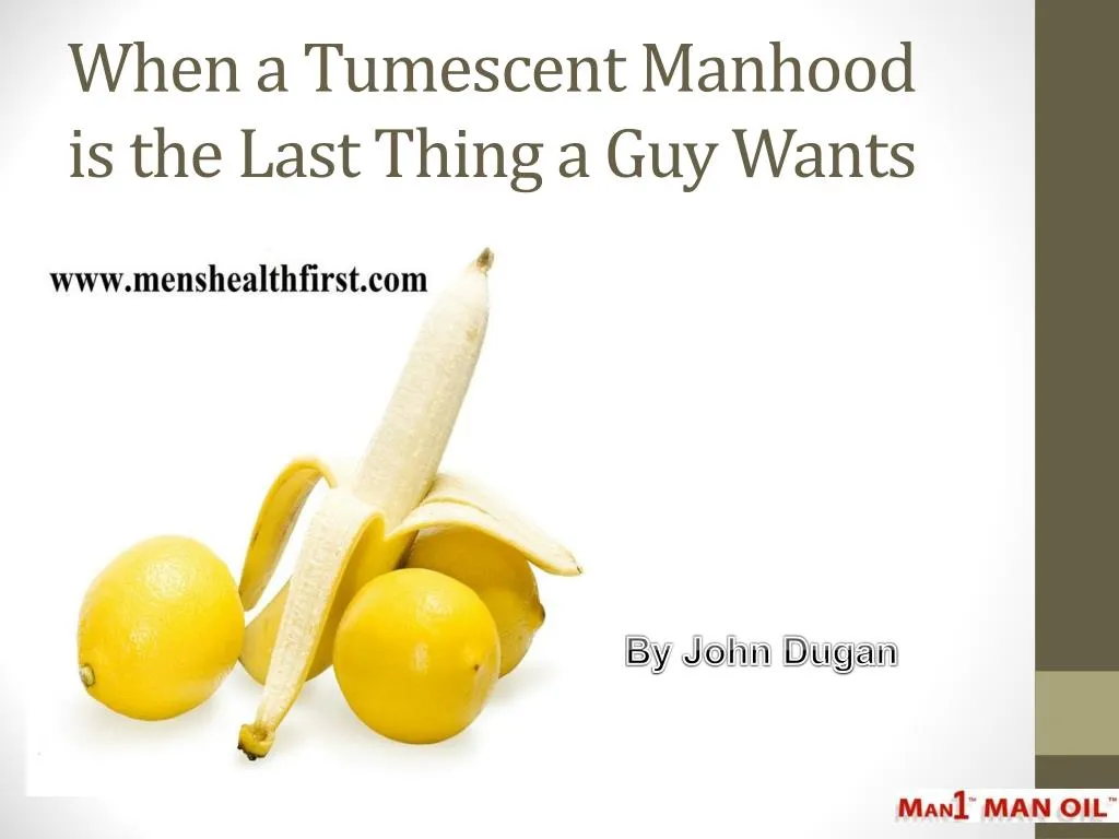 when a tumescent manhood is the last thing a guy wants