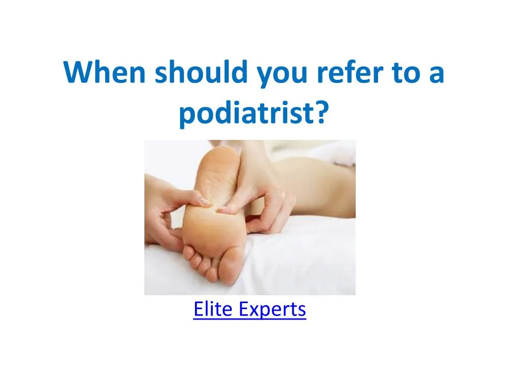 when should you refer to a podiatrist