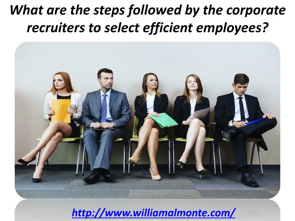 what are the steps followed by the corporate recruiters to select efficient employees