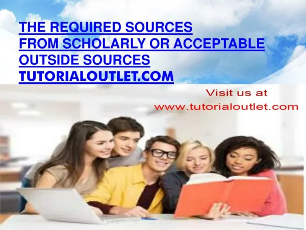 The required sources from scholarly or acceptable outside sources