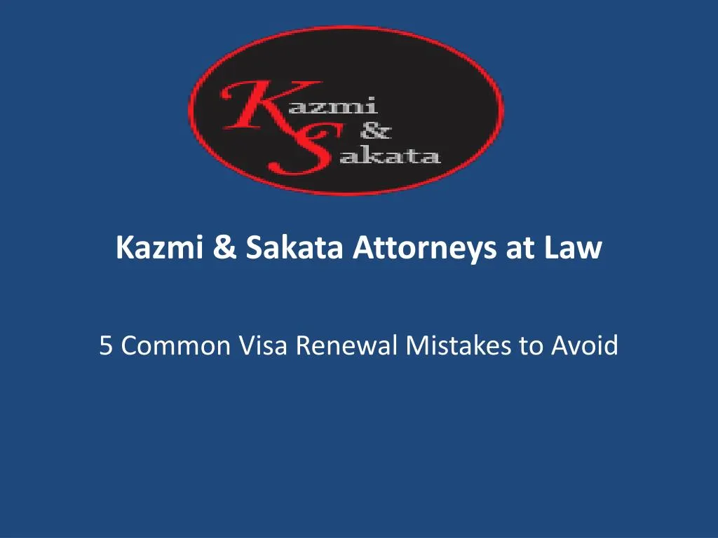 kazmi sakata attorneys at law 5 common visa renewal mistakes to avoid
