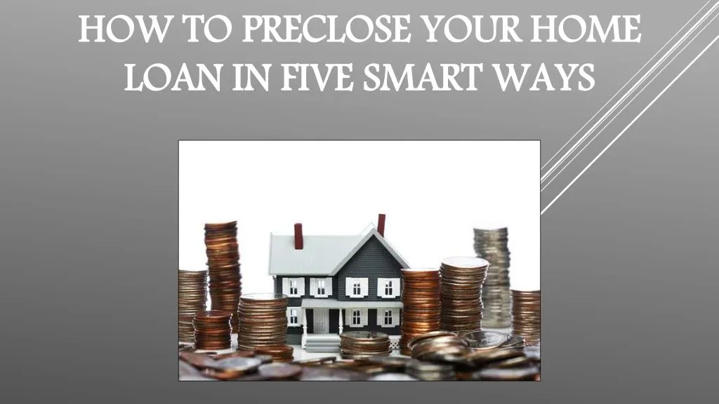 how to preclose your home loan in five smart ways