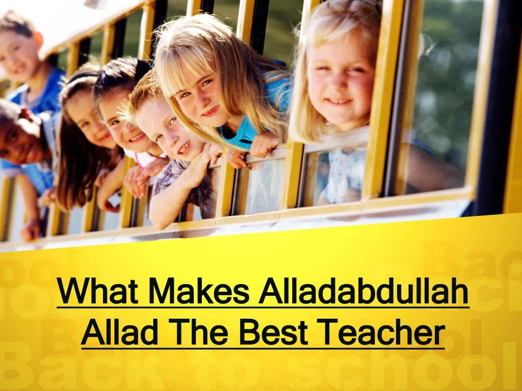 what makes alladabdullah allad the best teacher