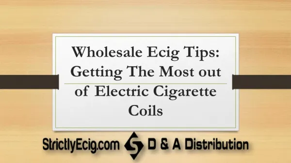 Wholesale Ecig Tips Getting The Most out of Electric Cigarette Coils