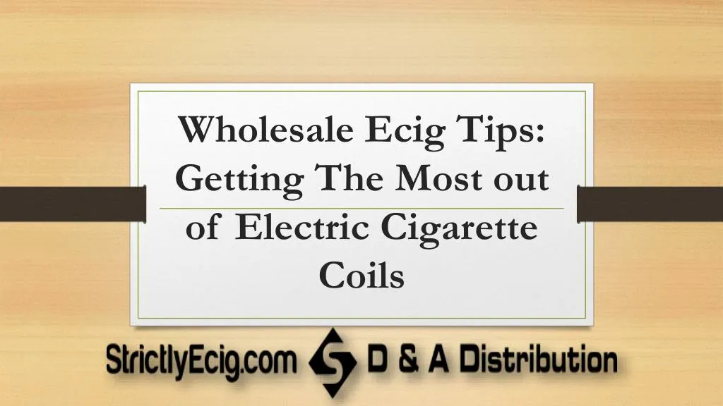 wholesale ecig tips getting the most out of electric cigarette coils