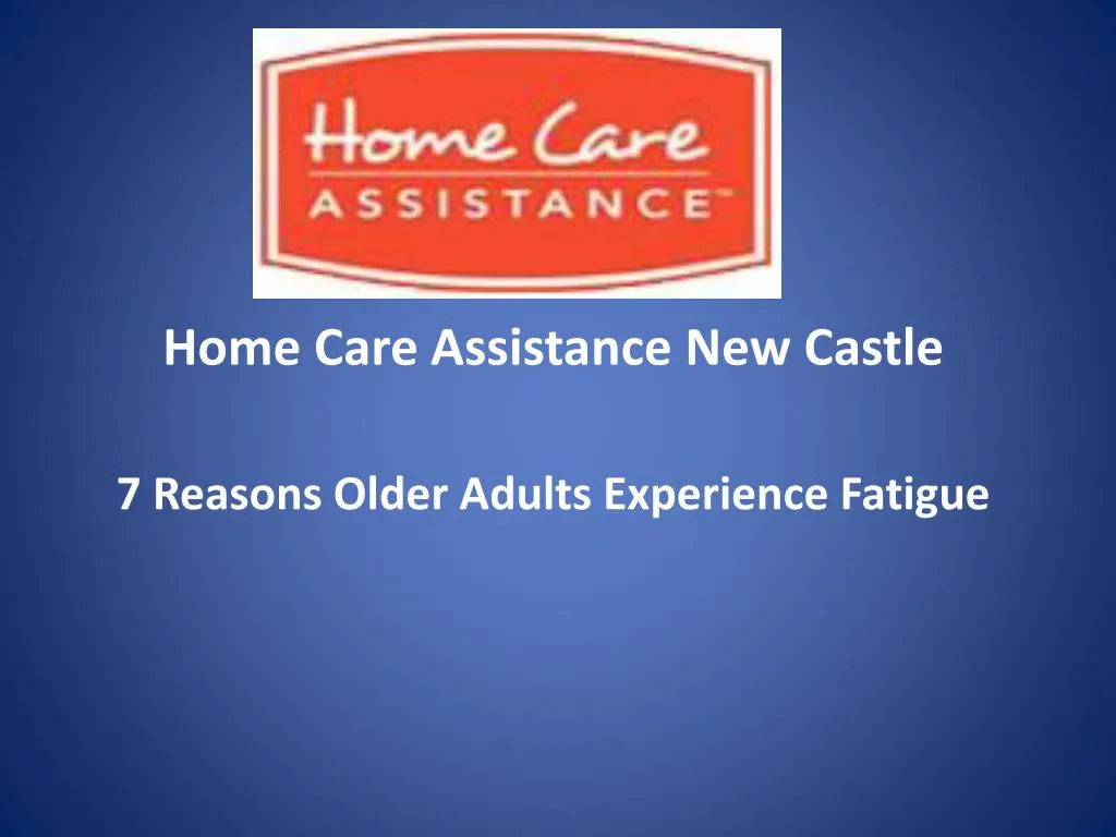 home care assistance new castle 7 reasons older adults experience fatigue