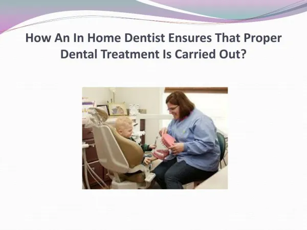 How An In Home Dentist Ensures That Proper Dental Treatment Is Carried Out?