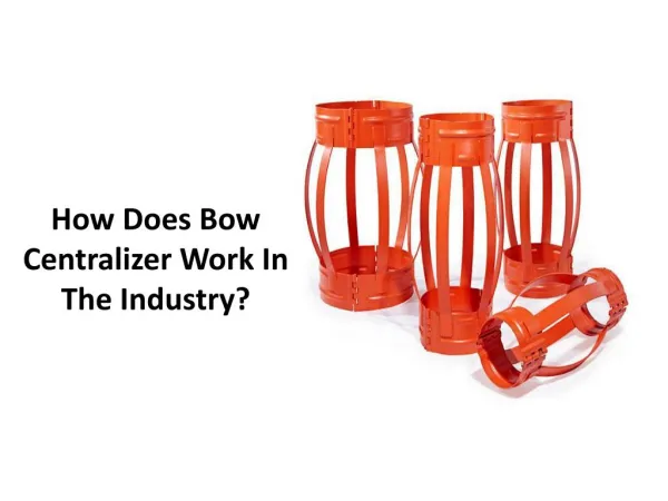 How Does Bow Centralizer Work In The Industry?