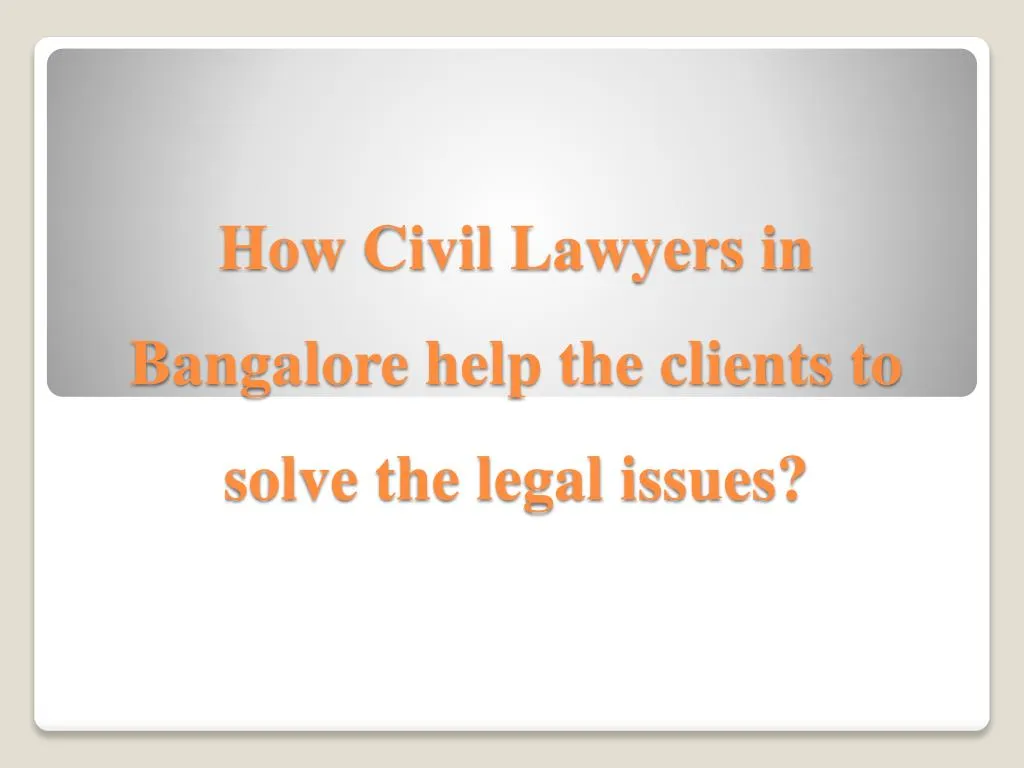 how civil lawyers in bangalore help the clients to solve the legal issues