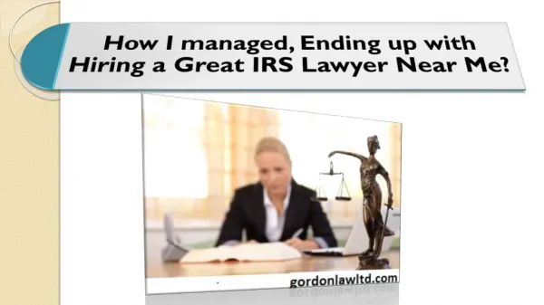 How I managed, Ending up with Hiring a Great IRS Lawyer Near Me?