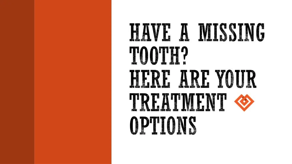 have a missing tooth here are your treatment options