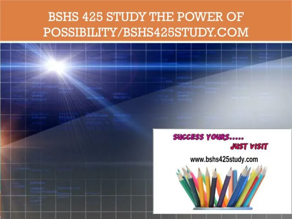 BSHS 425 STUDY The power of possibility/bshs425study.com