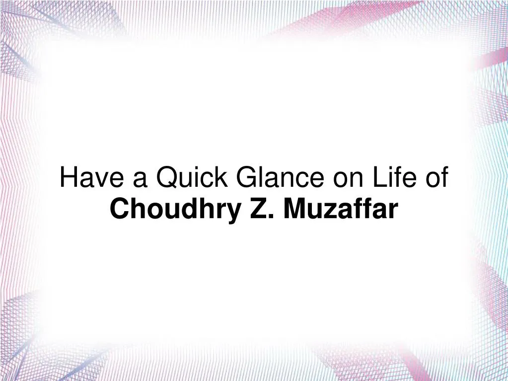 have a quick glance on life of choudhry z muzaffar