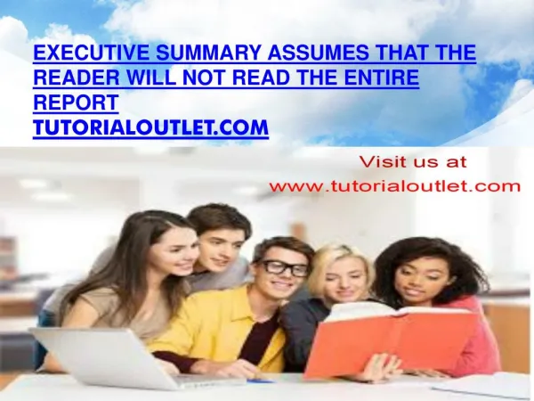 Executive Summary assumes that the reader will not read the entire report