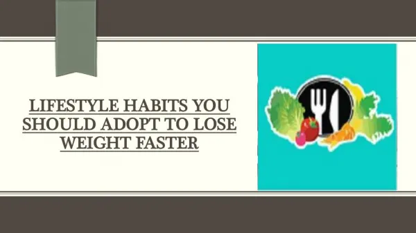 Want To Lose Weight Faster? Adopt These Lifestyle Habits