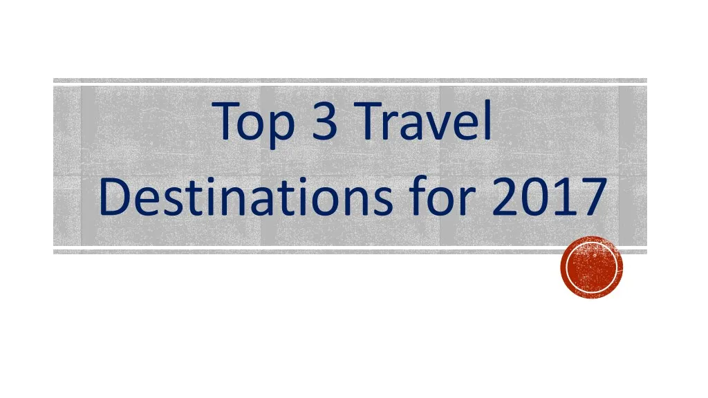 top 3 travel destinations for 2017