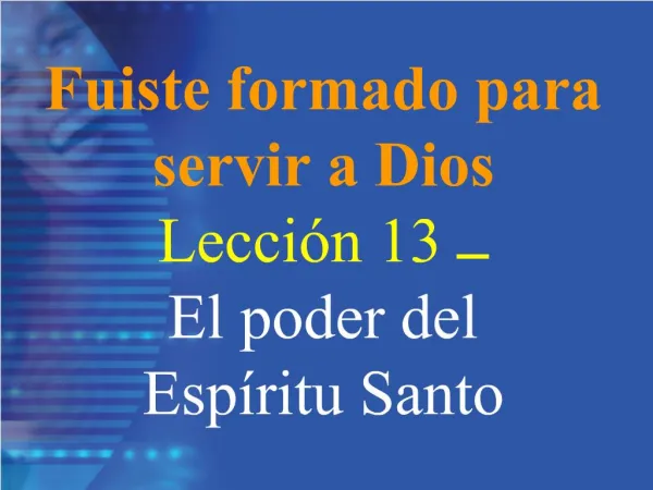 Fuiste formado para servir a Dios Lecci n 13 El poder del Esp ritu Santo