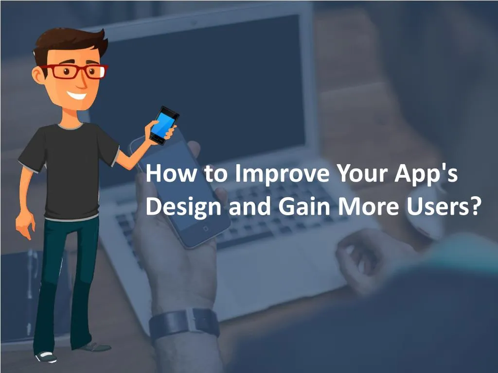 how to improve your app s design and gain more